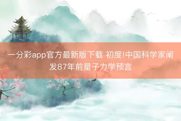 一分彩app官方最新版下載 初度!中國科學家闡發(fā)87年前量子力學預(yù)言
